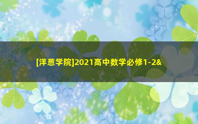 [洋葱学院]2021高中数学必修1-2&选修1-3全套课程（人教新课标A版）