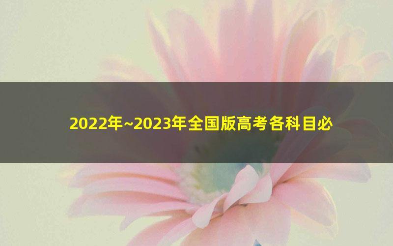 2022年~2023年全国版高考各科目必刷题合集