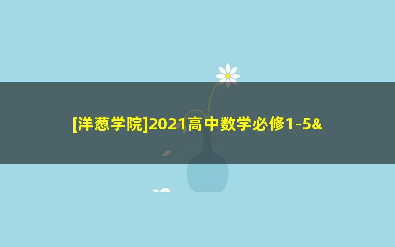 [洋葱学院]2021高中数学必修1-5&选修全套课程（旧版北师大）