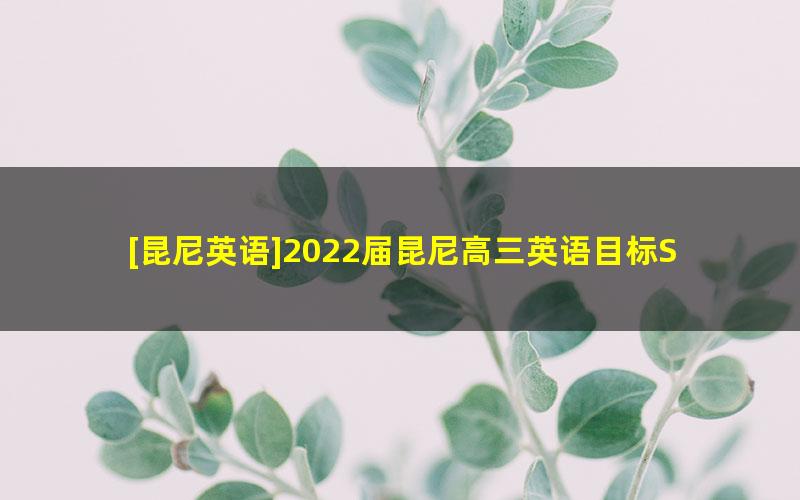 [昆尼英语]2022届昆尼高三英语目标S班-2022春季