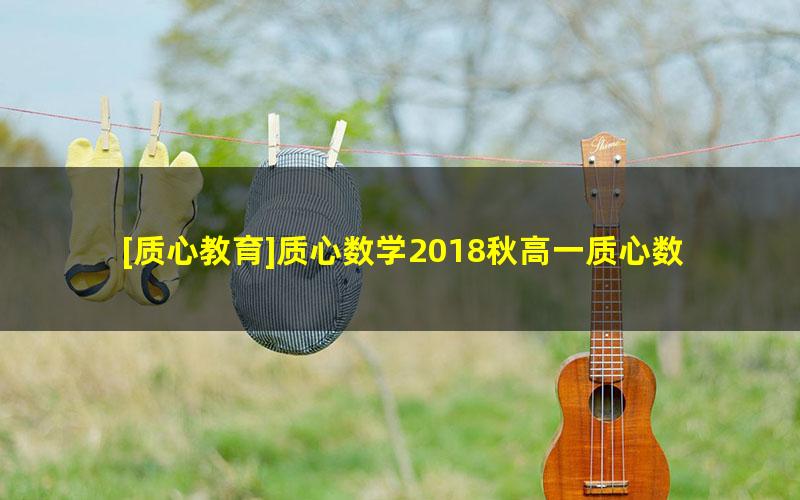 [质心教育]质心数学2018秋高一质心数学火箭班