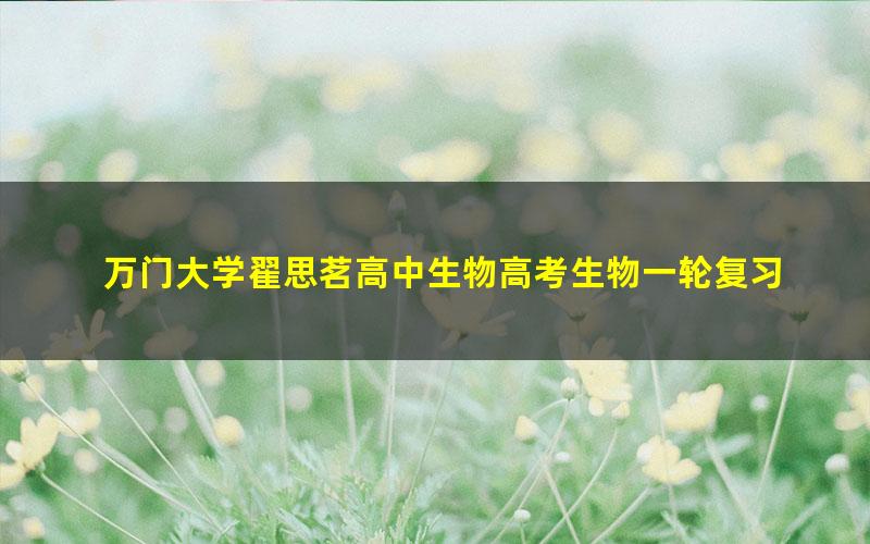 万门大学翟思茗高中生物高考生物一轮复习