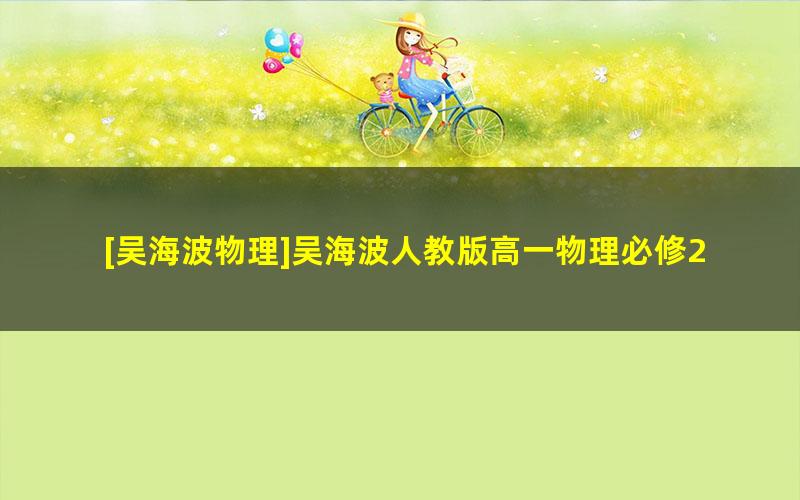 [吴海波物理]吴海波人教版高一物理必修2(预习领先班+同步强化班)