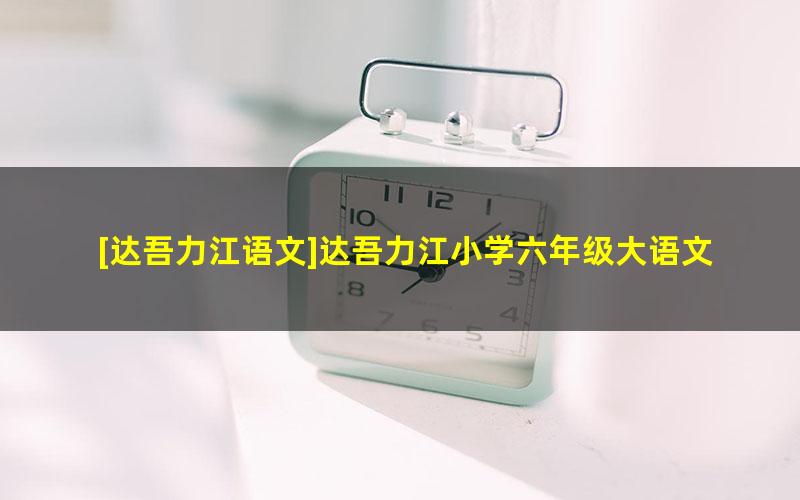 [达吾力江语文]达吾力江小学六年级大语文直播班-2021寒假