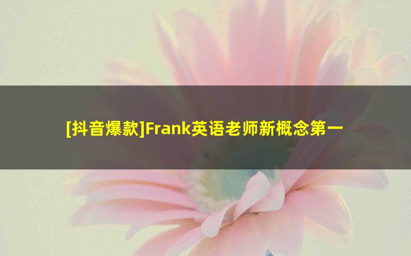 [抖音爆款]Frank英语老师新概念第一册全集（1-144课）舒适到放不下的英语课