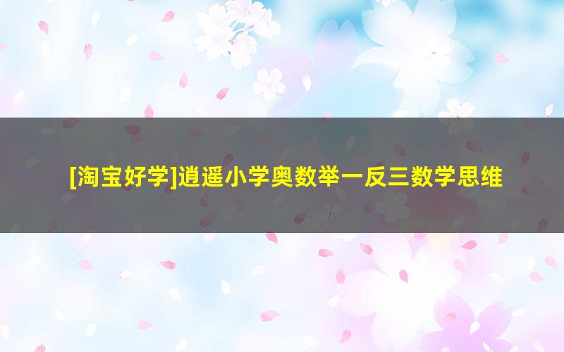 [淘宝好学]逍遥小学奥数举一反三数学思维训练同步培优课程[五年级]