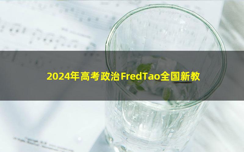 2024年高考政治FredTao全国新教材大题课程：坚持中国共产党的领导专题（高三）（1.40G高清视频）