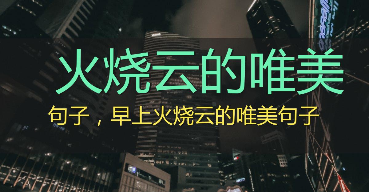 火烧云的唯美句子,早上火烧云的唯美句子