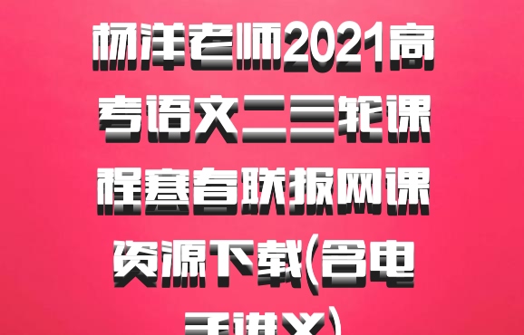 杨洋老师2021高考语文二三轮课程寒春联报网课资源下载(含电子讲义)百度网盘