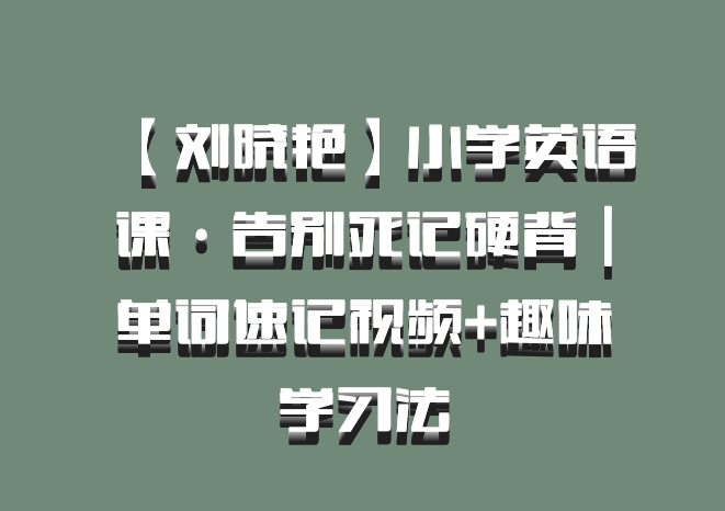 【刘晓艳】小学英语课·告别死记硬背｜单词速记视频+趣味学习法