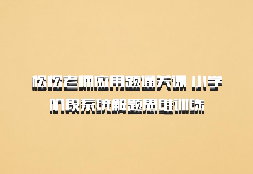 松松老师应用题通关课 小学阶段系统解题思维训练