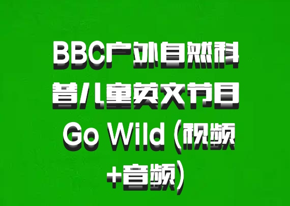 BBC户外自然科普儿童英文节目 Go Wild (视频+音频)