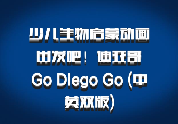 少儿生物启蒙动画 出发吧！迪亚哥 Go Diego Go (中英双版)